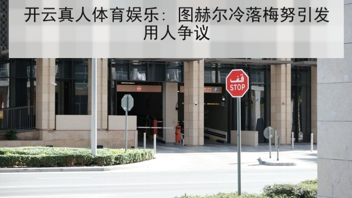 开云真人体育娱乐: 图赫尔冷落梅努引发用人争议